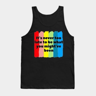 It's never too late to be what you might've been Tank Top